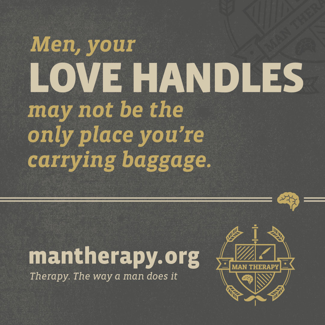 Men, your love handles may not be the only place you're carrying baggage - ManTherapy