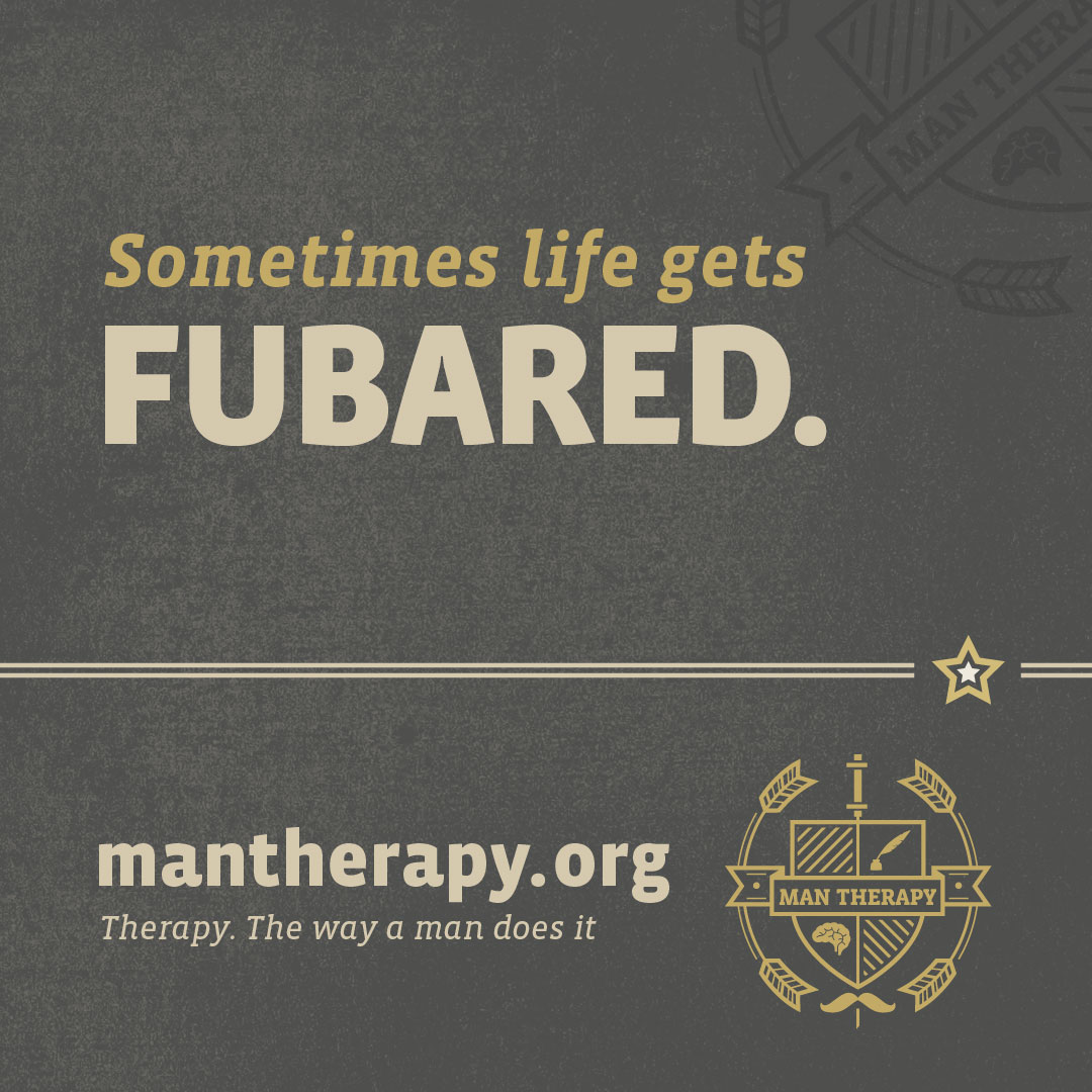 Sometimes life gets fubared - ManTherapy