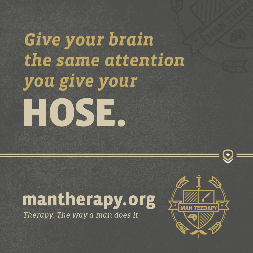 Give your brain the same attention you give your hose - ManTherapy