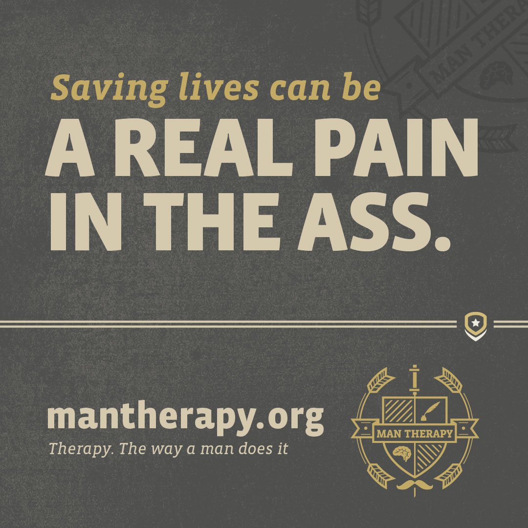 Saving lives can be a real pain in the ass - ManTherapy
