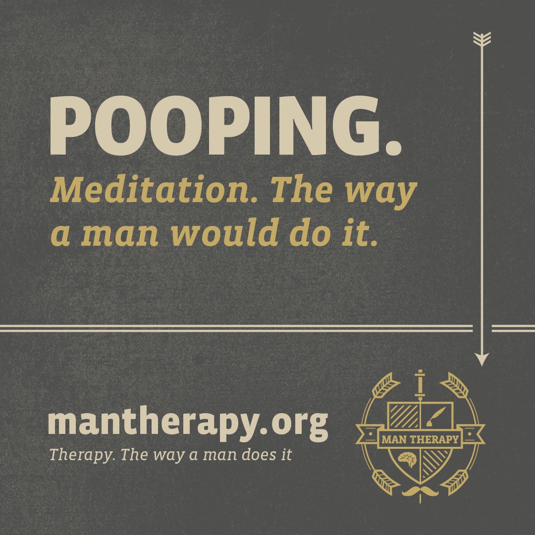 Pooping. Meditation. The way a man would do it. - ManTherapy