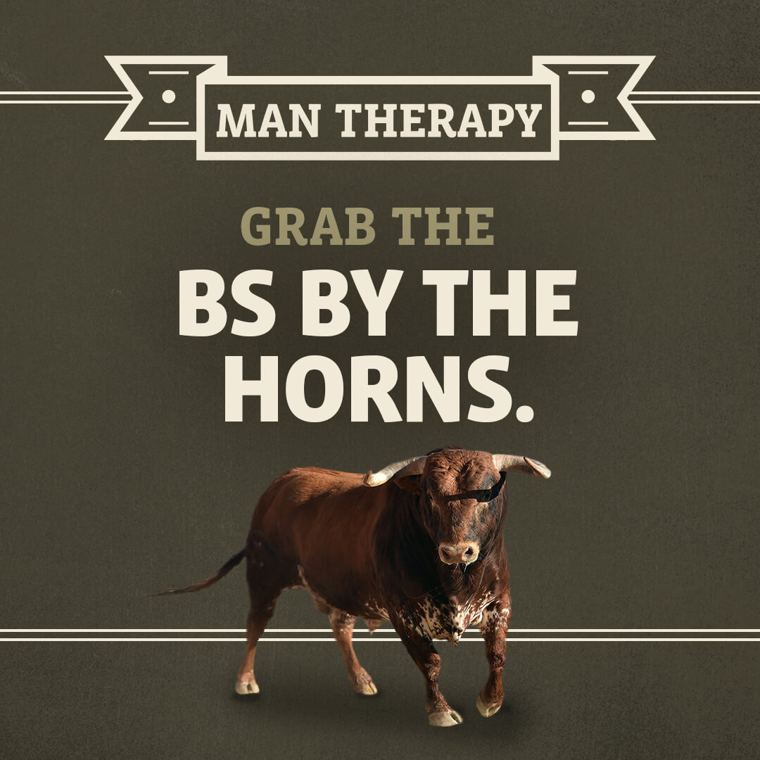 Grab the BS by the horns - ManTherapy