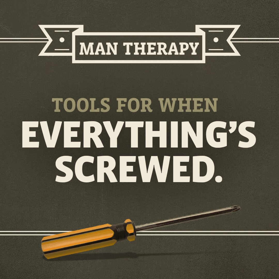 Tools for when everything's screwed - ManTherapy