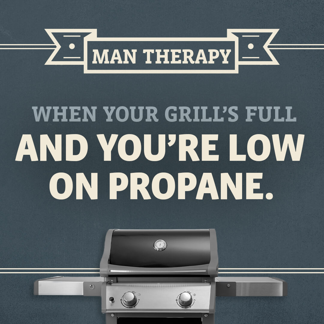 When your grill's full and you're low on propain - ManTherapy