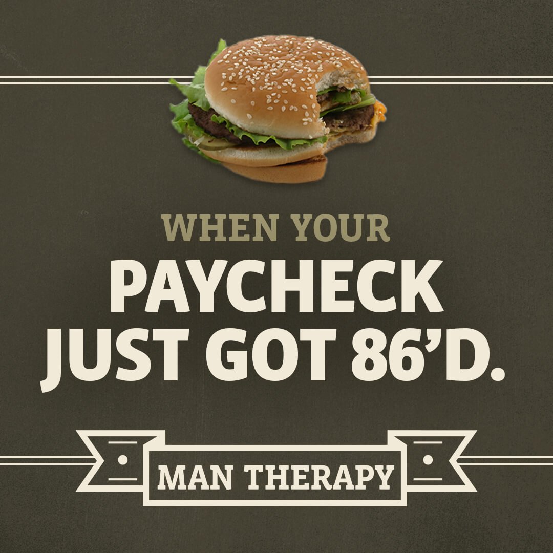When your paycheck just got 86'd - ManTherapy