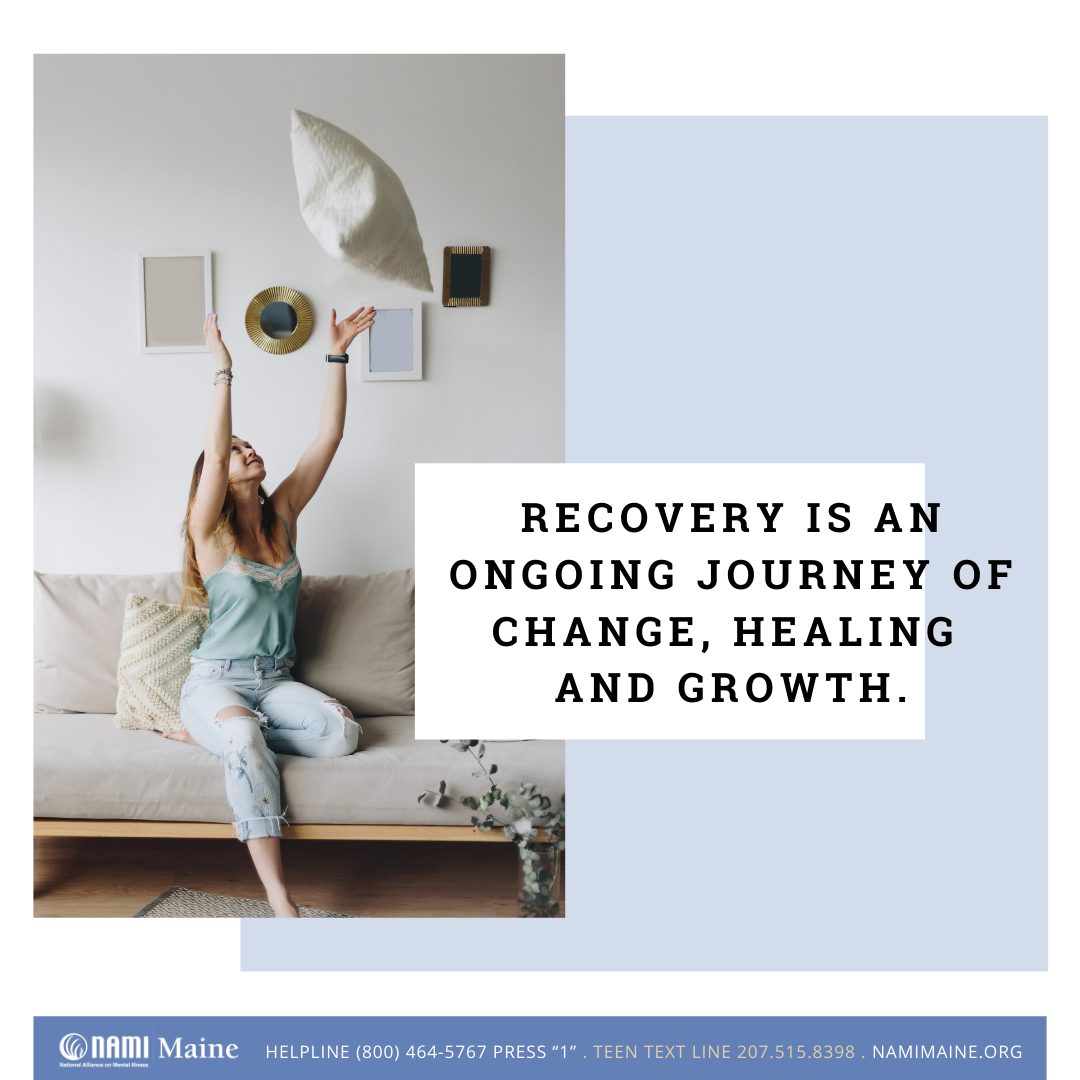 Recovery is an ongoing journey of change, healing and growth - NAMI Maine